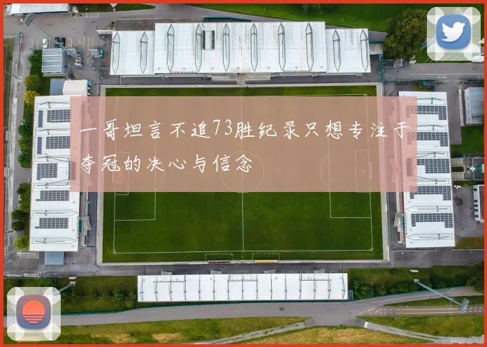 一哥坦言不追73胜纪录只想专注于夺冠的决心与信念